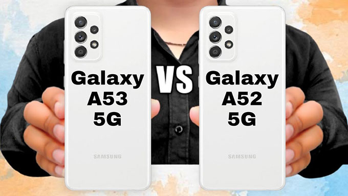 Galaxy A53 vs Galaxy A52: những sự khác biệt về ngoại hình máy