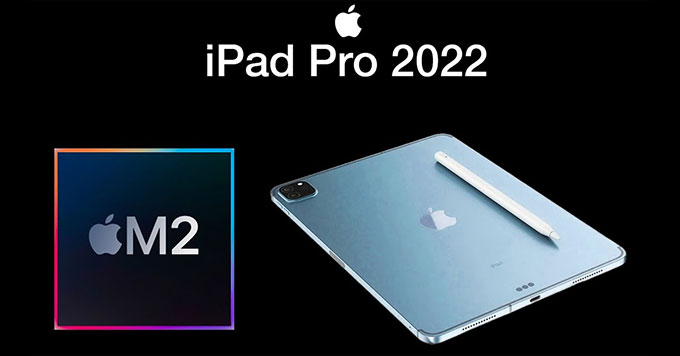 Apple lên kế hoạch ra mắt iPad Pro 2022 hoàn toàn mới