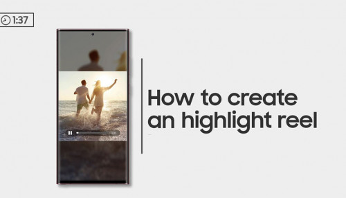 Cách tạo video highlight reel trên điện thoại Samsung mà Samfan cần biết