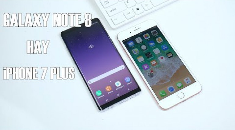 So sánh iPhone 7 Plus và Note 8, đâu là sản phẩm tốt nhất cho bạn?